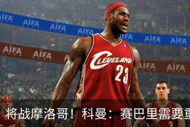 将战摩洛哥！科曼：赛巴里需要重点盯防；定位球是最省力得分方式