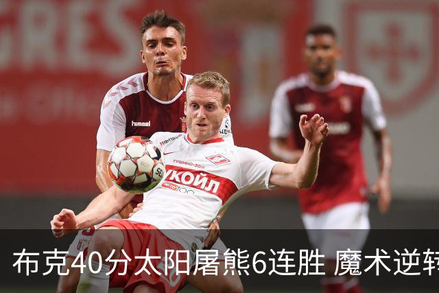 布克40分太阳屠熊6连胜 魔术逆转绿军6连胜